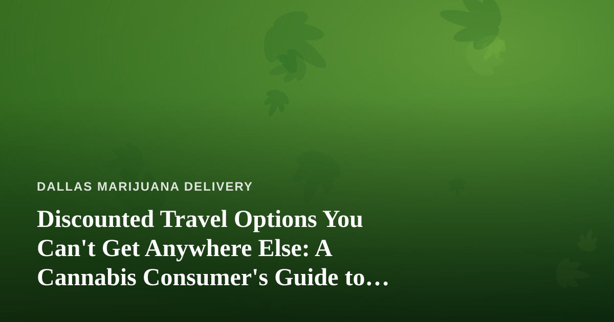 Discounted Travel Options You Can’t Get Anywhere Else: A Cannabis Consumer’s Guide to Smart Trips