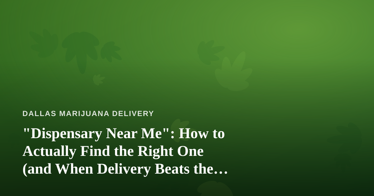 “Dispensary Near Me”: How to Actually Find the Right One (and When Delivery Beats the Drive)