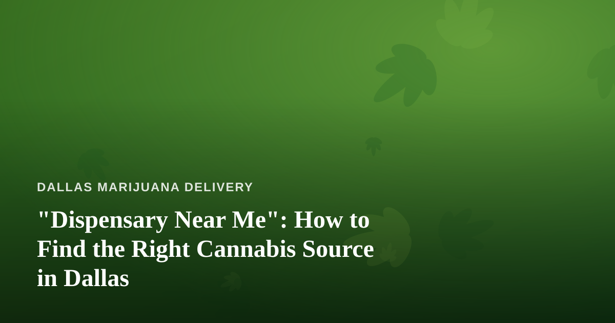 “Dispensary Near Me”: How to Find the Right Cannabis Source in Dallas