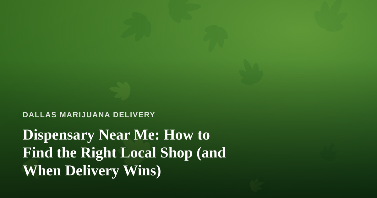 Dispensary Near Me: How to Find the Right Local Shop (and When Delivery Wins)