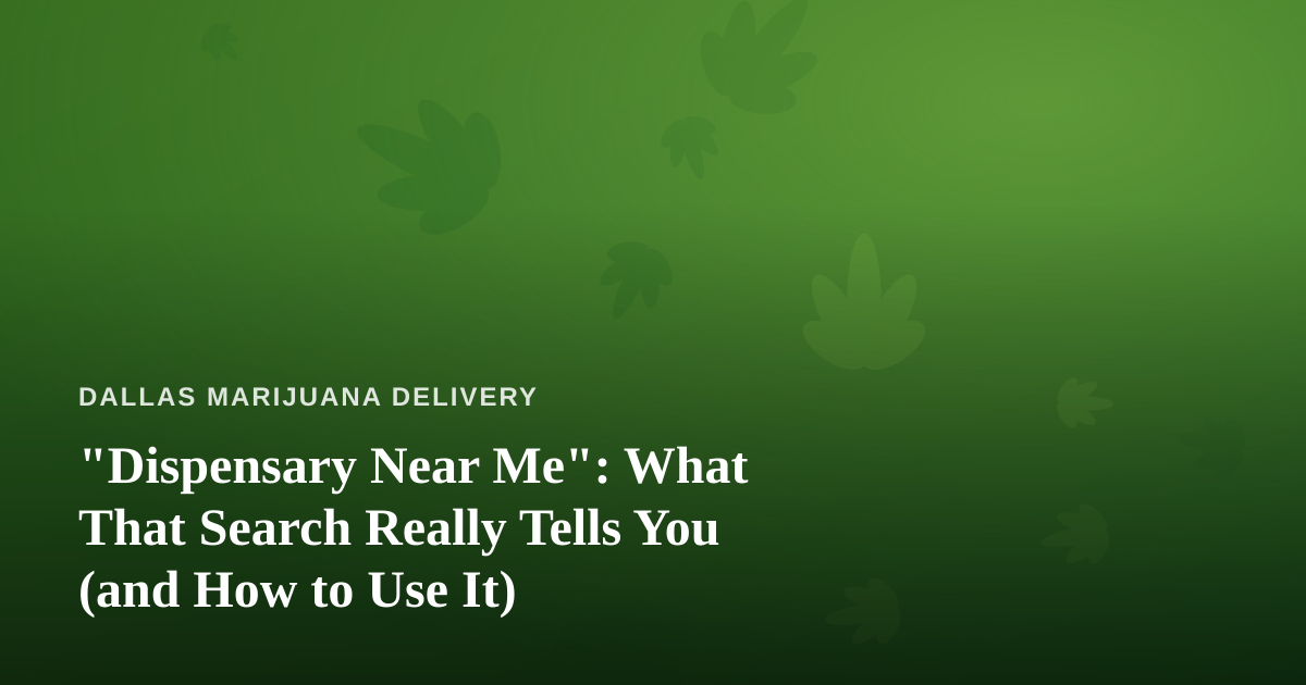 “Dispensary Near Me”: What That Search Really Tells You (and How to Use It)