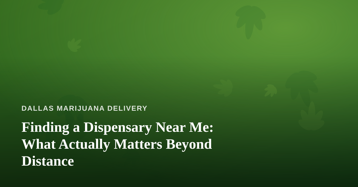 Finding a Dispensary Near Me: What Actually Matters Beyond Distance