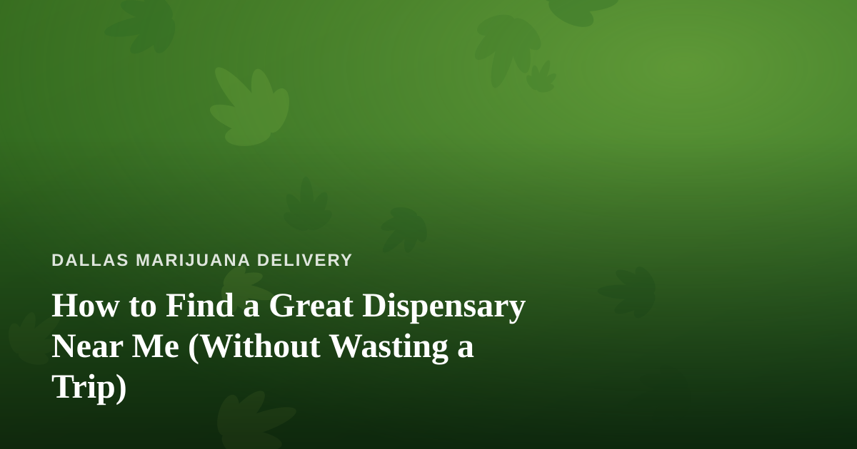 How to Find a Great Dispensary Near Me (Without Wasting a Trip)