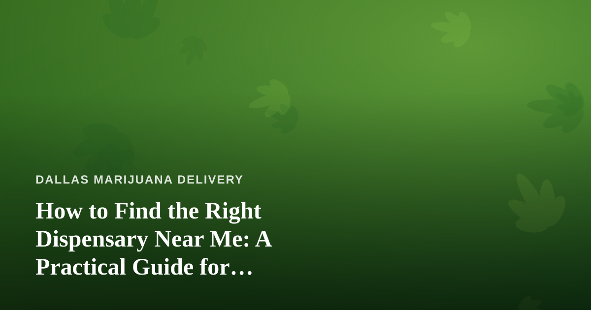 How to Find the Right Dispensary Near Me: A Practical Guide for Delivery-First Shoppers