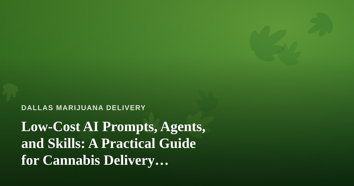 Low-Cost AI Prompts, Agents, and Skills: A Practical Guide for Cannabis Delivery Operators