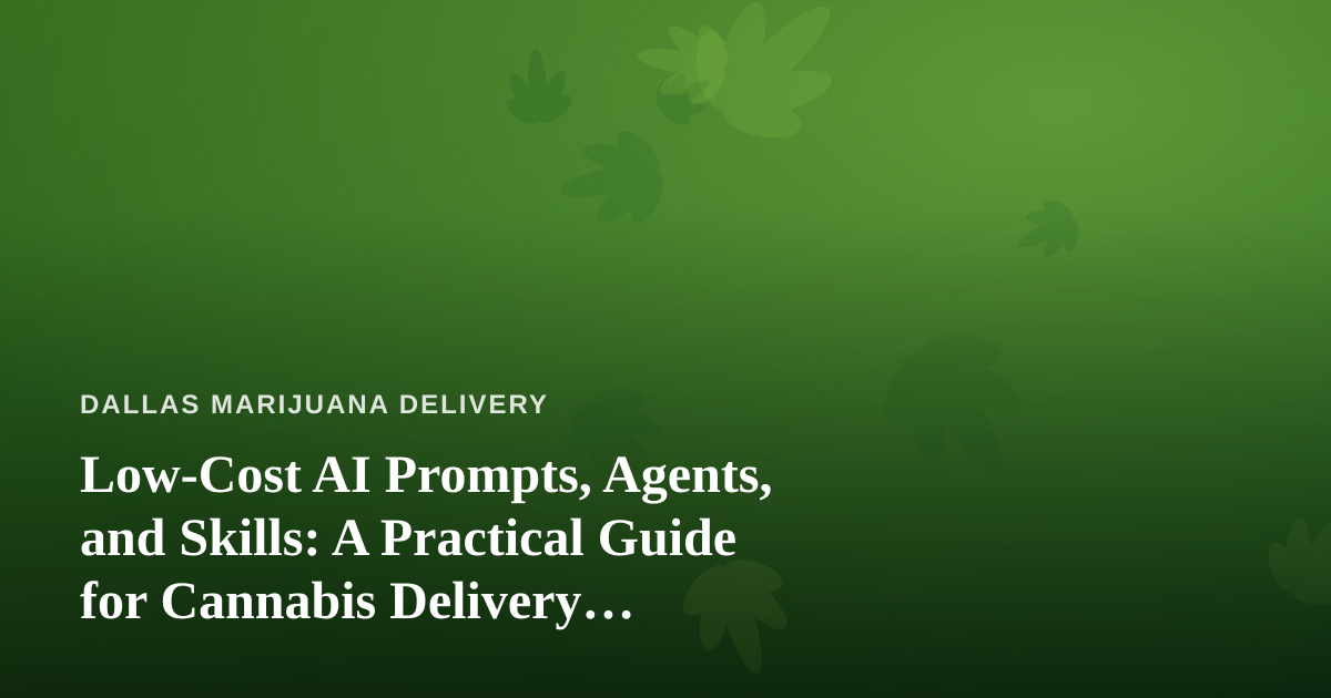 Low-Cost AI Prompts, Agents, and Skills: A Practical Guide for Cannabis Delivery Operators