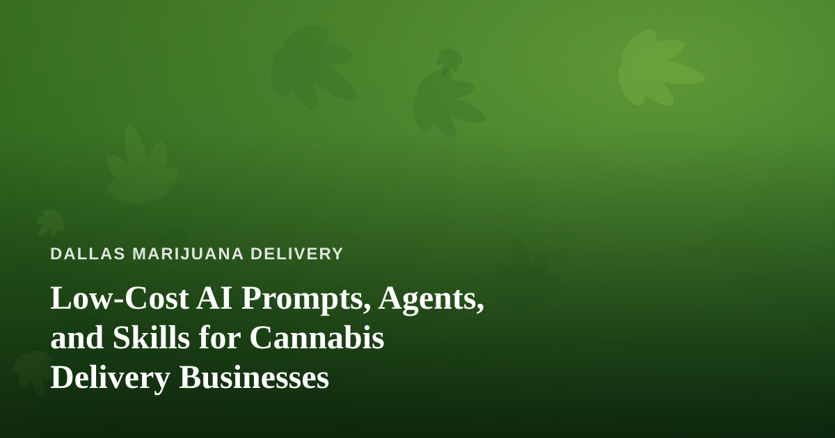 Low-Cost AI Prompts, Agents, and Skills for Cannabis Delivery Businesses