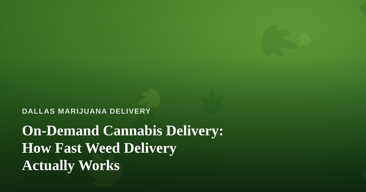 On-Demand Cannabis Delivery: How Fast Weed Delivery Actually Works