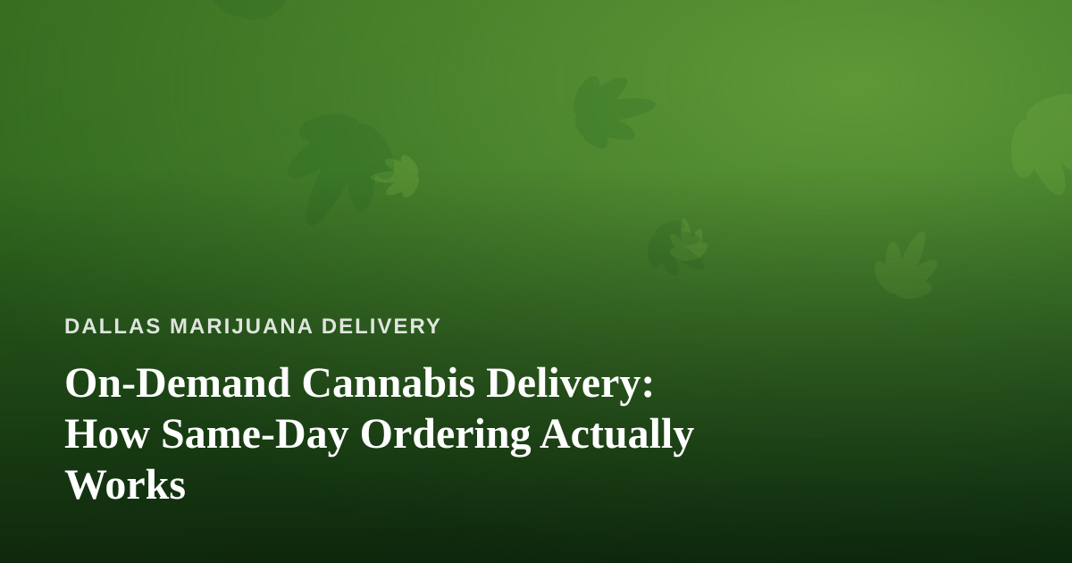 On-Demand Cannabis Delivery: How Same-Day Ordering Actually Works