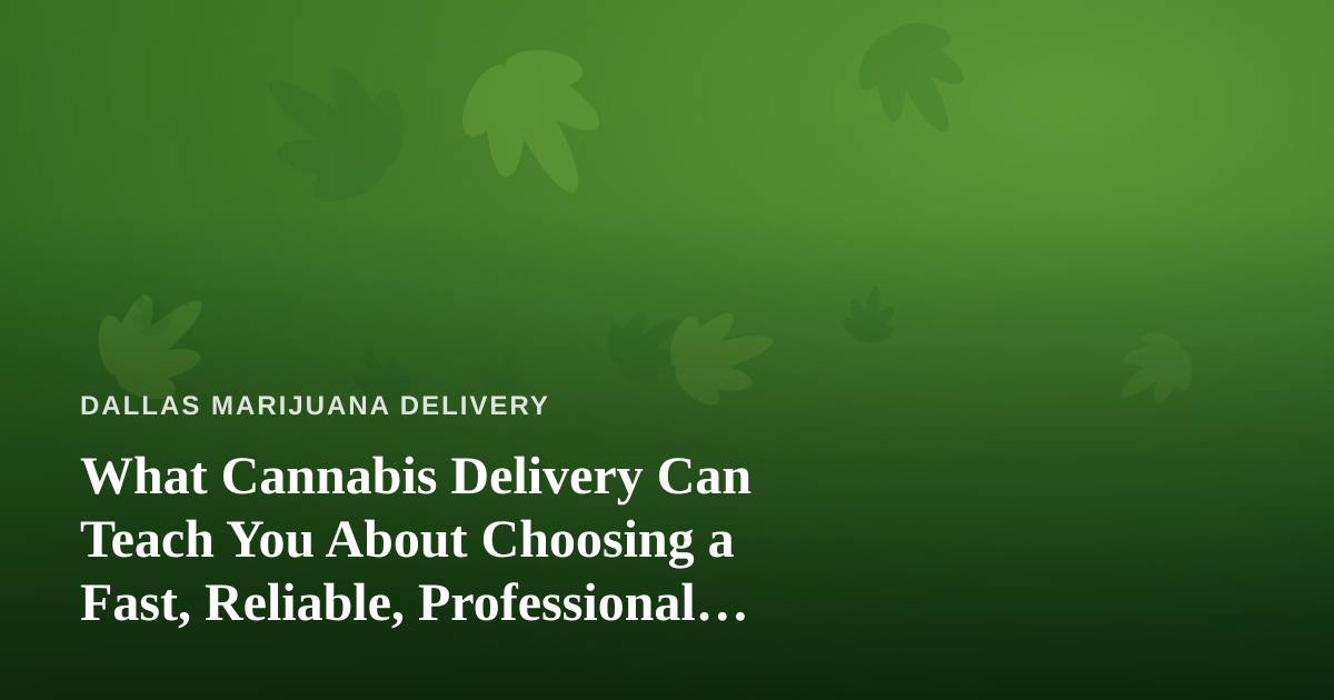 What Cannabis Delivery Can Teach You About Choosing a Fast, Reliable, Professional Lawn Care Company