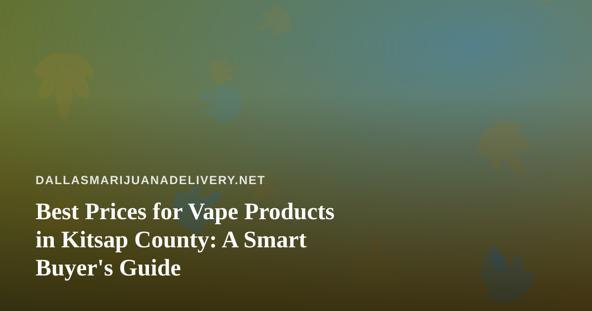 Best Prices for Vape Products in Kitsap County: A Smart Buyer’s Guide