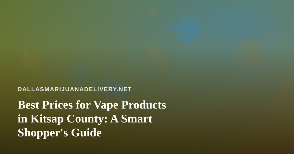 Best Prices for Vape Products in Kitsap County: A Smart Shopper’s Guide