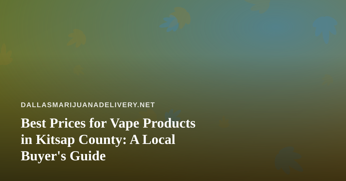 Best Prices for Vape Products in Kitsap County: A Local Buyer’s Guide