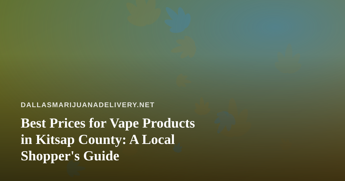 Best Prices for Vape Products in Kitsap County: A Local Shopper’s Guide
