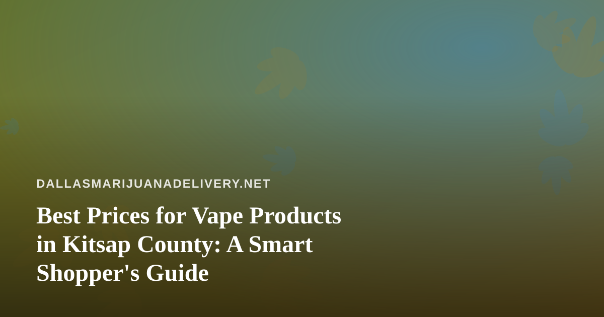 Best Prices for Vape Products in Kitsap County: A Smart Shopper’s Guide