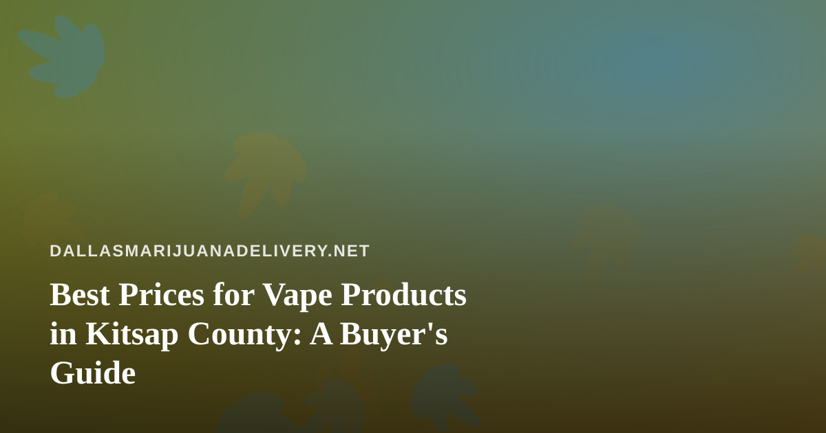 Best Prices for Vape Products in Kitsap County: A Buyer’s Guide