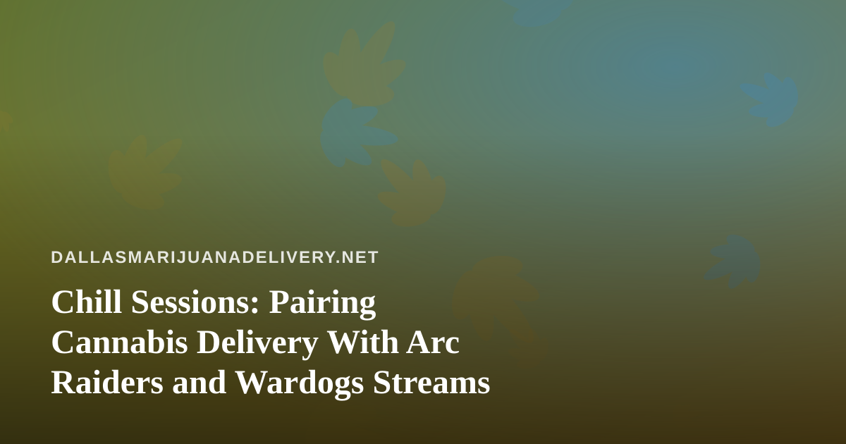 Chill Sessions: Pairing Cannabis Delivery With Arc Raiders and Wardogs Streams