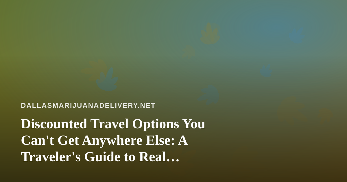 Discounted Travel Options You Can’t Get Anywhere Else: A Traveler’s Guide to Real Savings