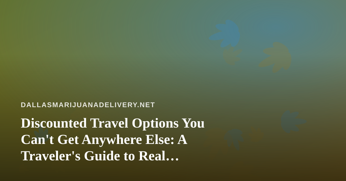 Discounted Travel Options You Can’t Get Anywhere Else: A Traveler’s Guide to Real Savings
