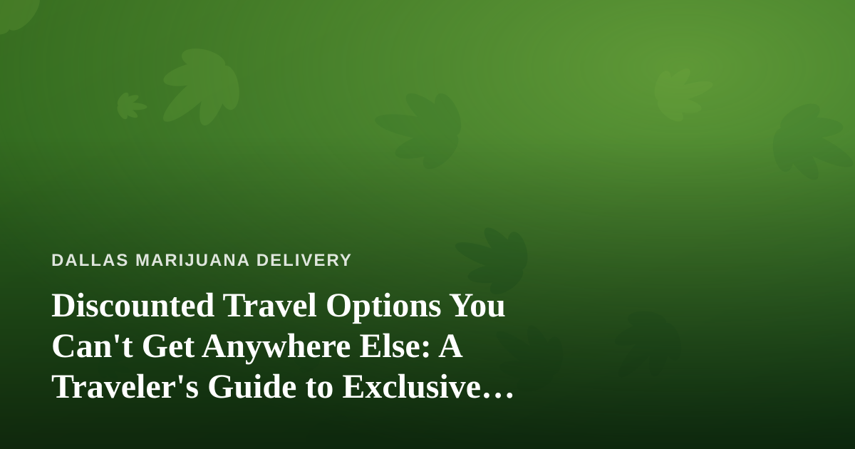 Discounted Travel Options You Can’t Get Anywhere Else: A Traveler’s Guide to Exclusive Deals