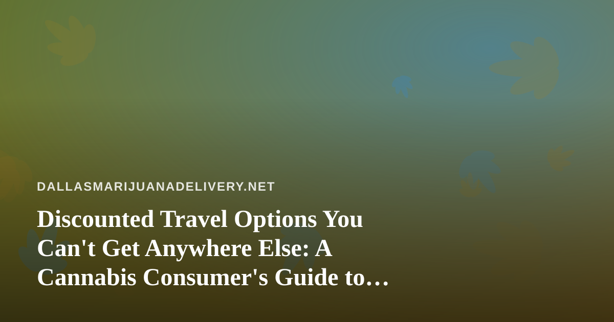 Discounted Travel Options You Can’t Get Anywhere Else: A Cannabis Consumer’s Guide to Smart Trips