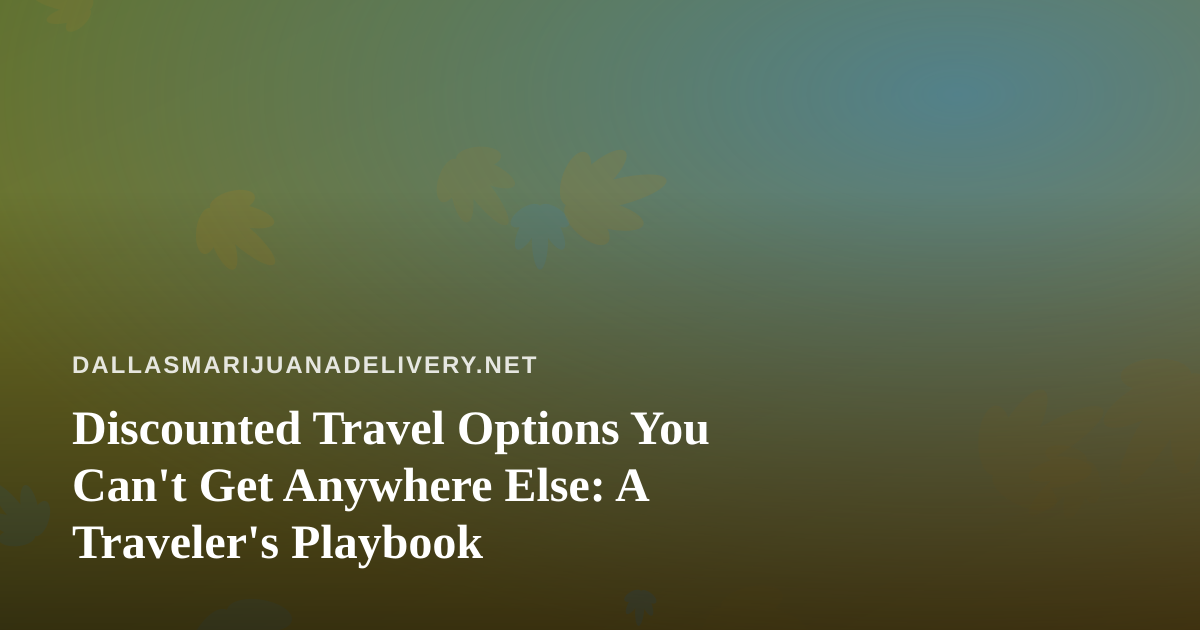 Discounted Travel Options You Can’t Get Anywhere Else: A Traveler’s Playbook
