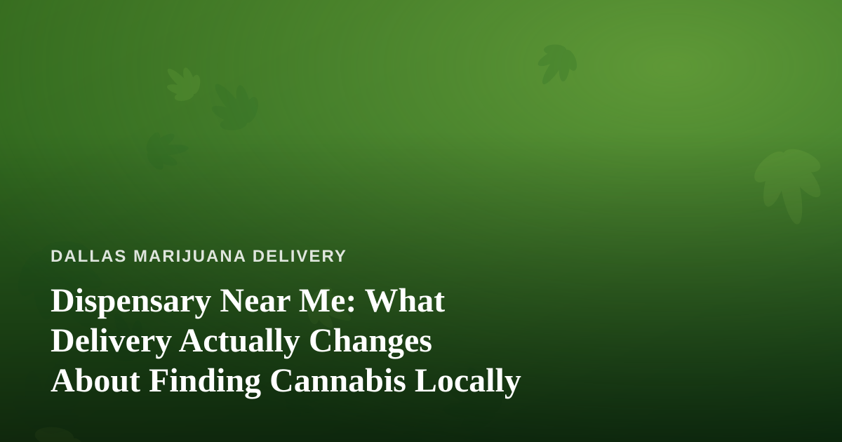 Dispensary Near Me: What Delivery Actually Changes About Finding Cannabis Locally