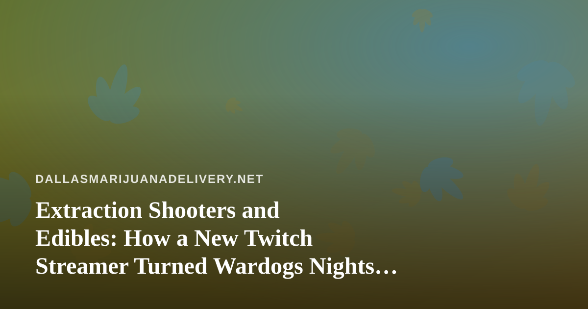 Extraction Shooters and Edibles: How a New Twitch Streamer Turned Wardogs Nights Into a Ritual