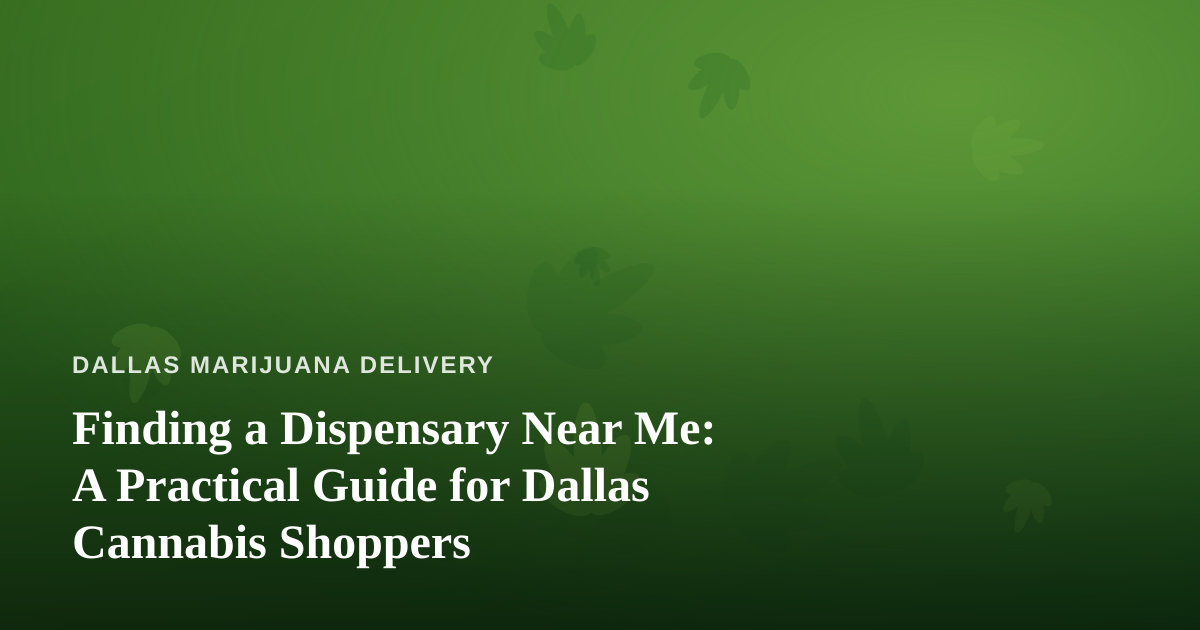 Finding a Dispensary Near Me: A Practical Guide for Dallas Cannabis Shoppers