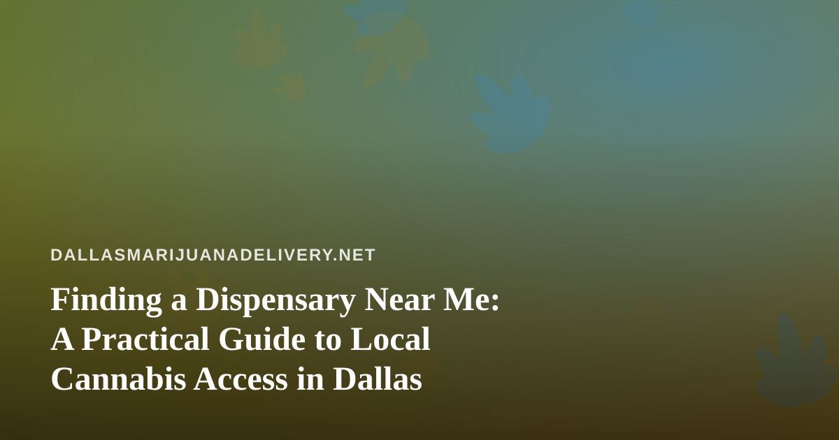 Finding a Dispensary Near Me: A Practical Guide to Local Cannabis Access in Dallas