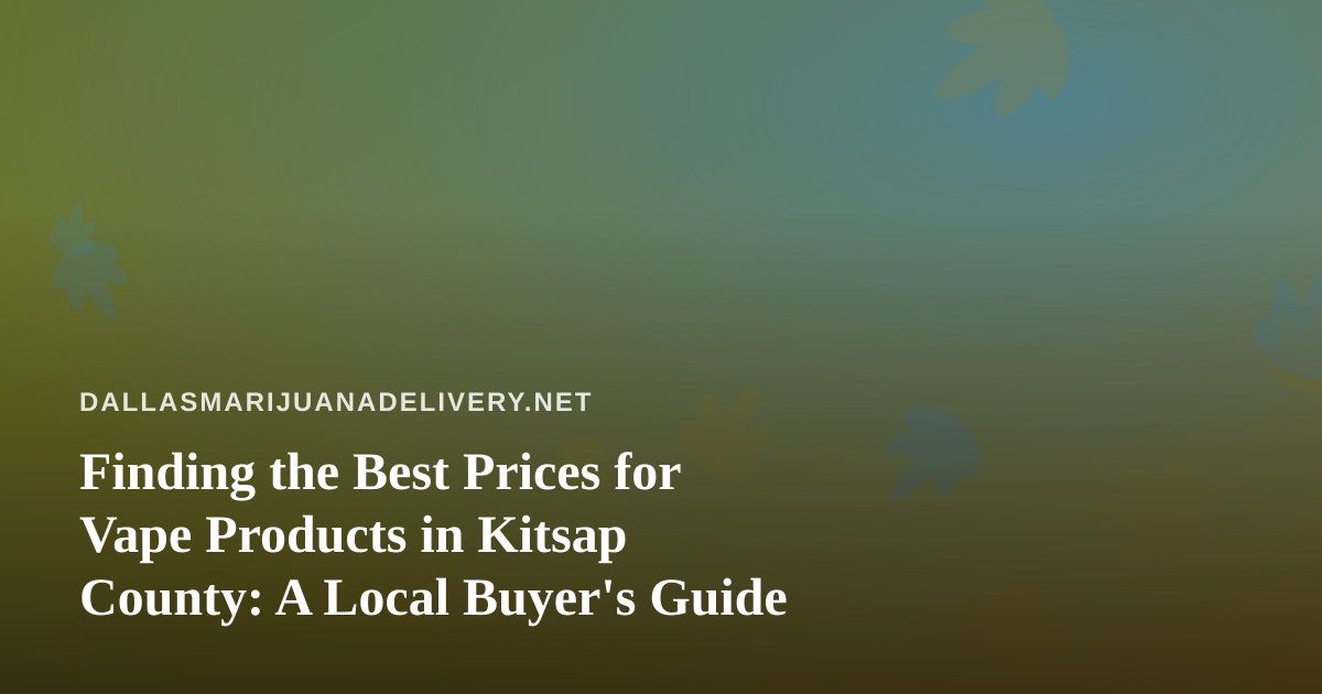 Finding the Best Prices for Vape Products in Kitsap County: A Local Buyer’s Guide