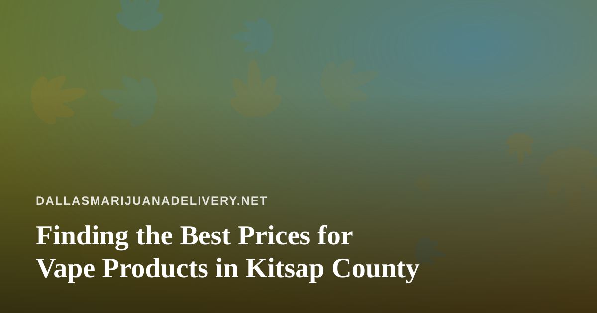 Finding the Best Prices for Vape Products in Kitsap County