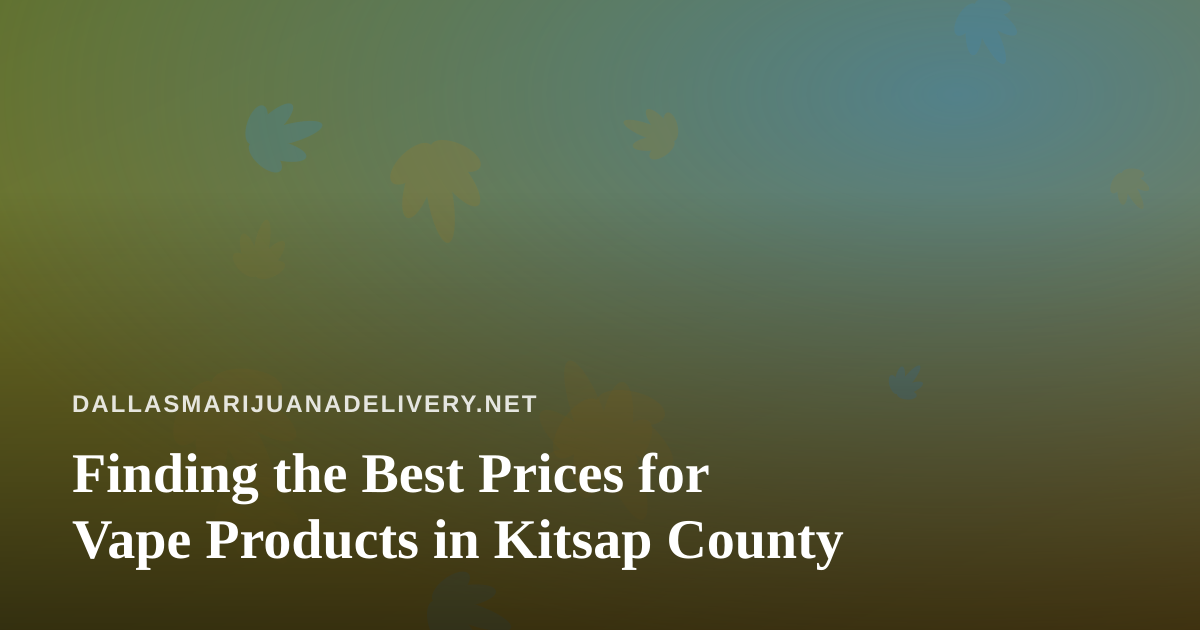 Finding the Best Prices for Vape Products in Kitsap County