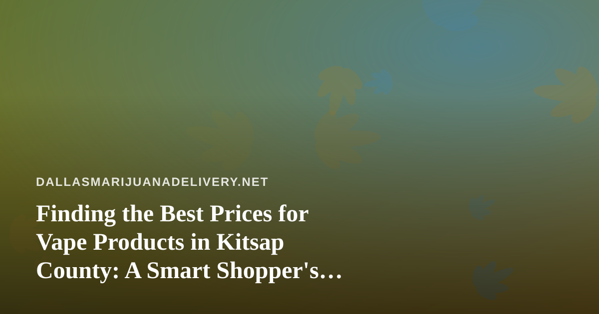 Finding the Best Prices for Vape Products in Kitsap County: A Smart Shopper’s Guide