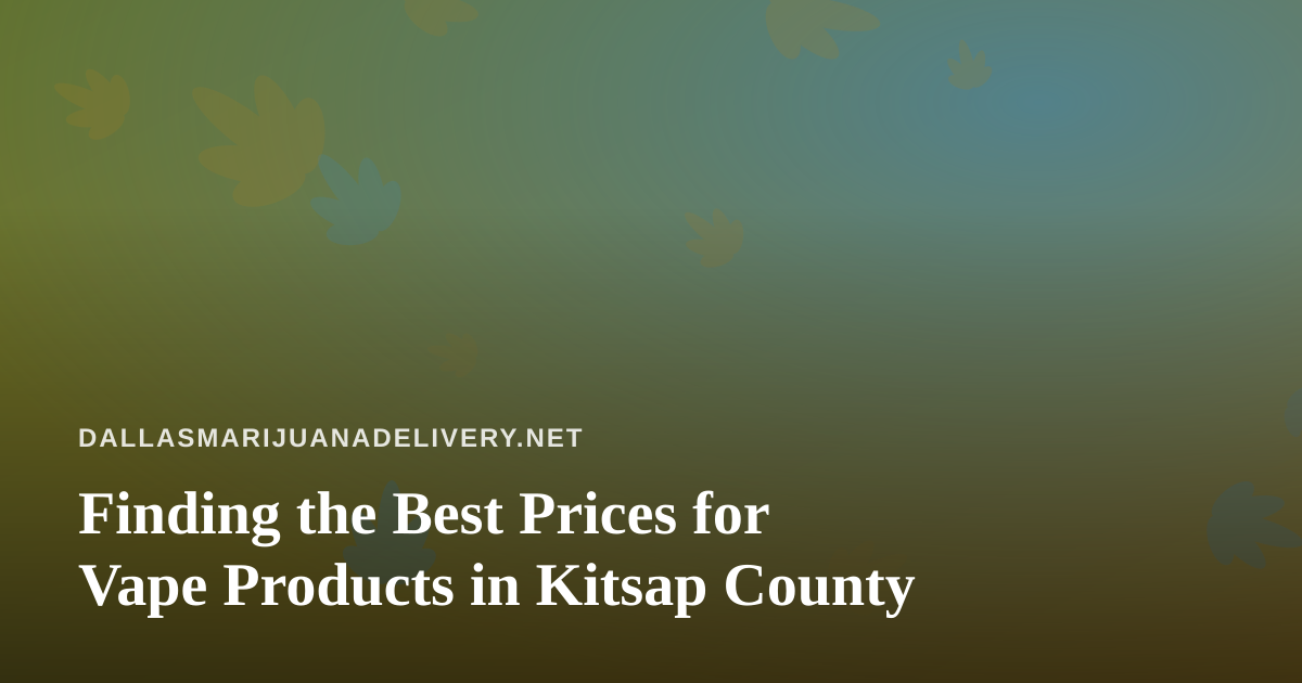 Finding the Best Prices for Vape Products in Kitsap County