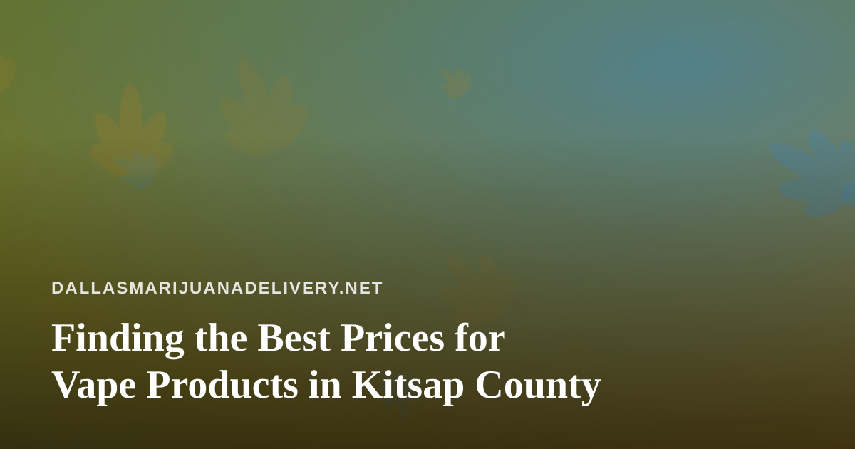 Finding the Best Prices for Vape Products in Kitsap County