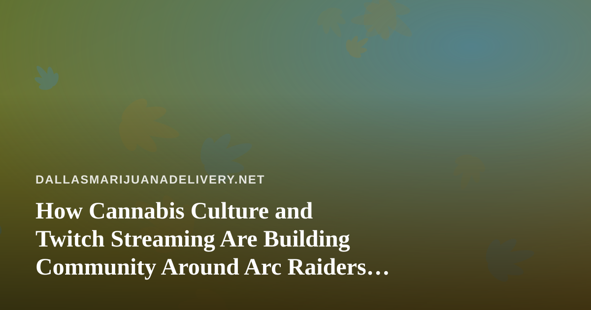 How Cannabis Culture and Twitch Streaming Are Building Community Around Arc Raiders and Wardogs