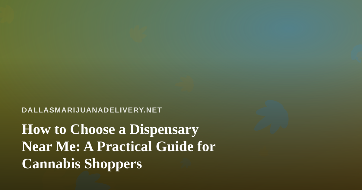 How to Choose a Dispensary Near Me: A Practical Guide for Cannabis Shoppers