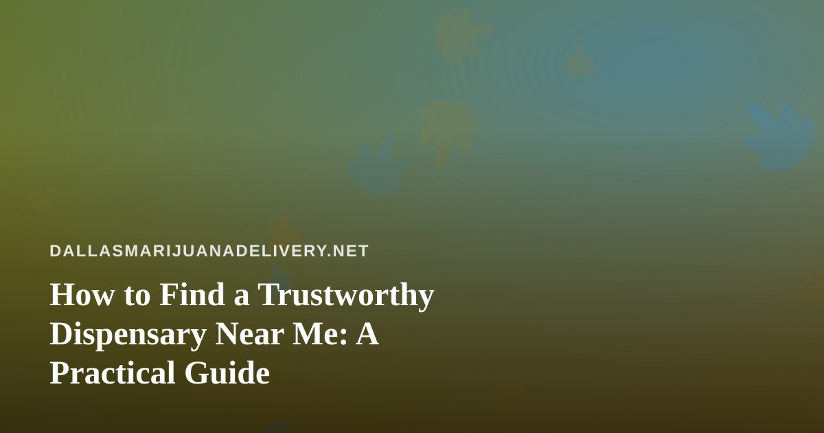 How to Find a Trustworthy Dispensary Near Me: A Practical Guide