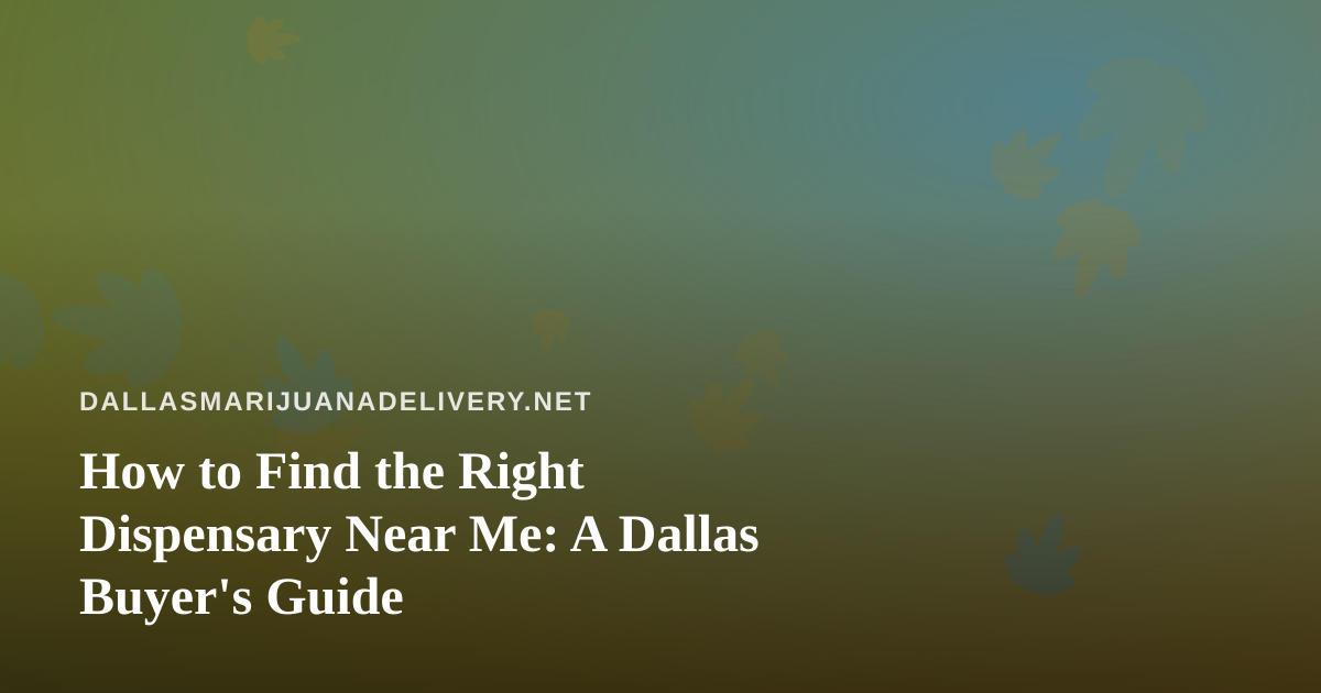 How to Find the Right Dispensary Near Me: A Dallas Buyer’s Guide