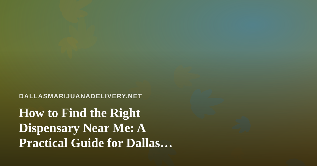 How to Find the Right Dispensary Near Me: A Practical Guide for Dallas Shoppers
