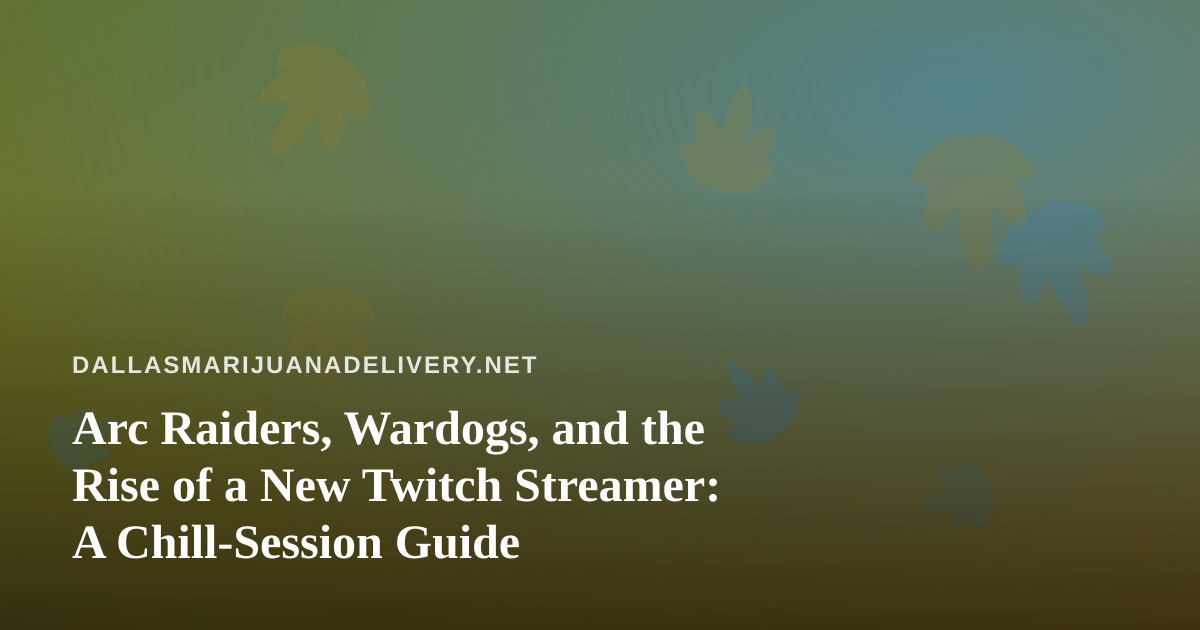 Arc Raiders, Wardogs, and the Rise of a New Twitch Streamer: A Chill-Session Guide