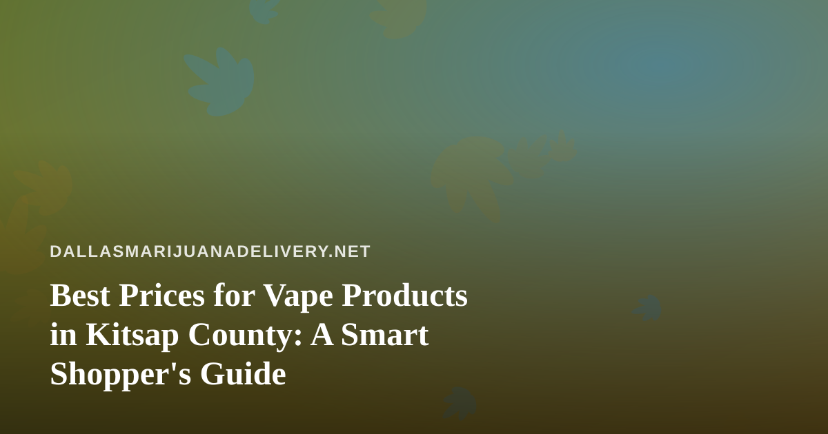 Best Prices for Vape Products in Kitsap County: A Smart Shopper’s Guide