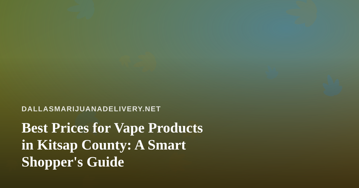 Best Prices for Vape Products in Kitsap County: A Smart Shopper’s Guide