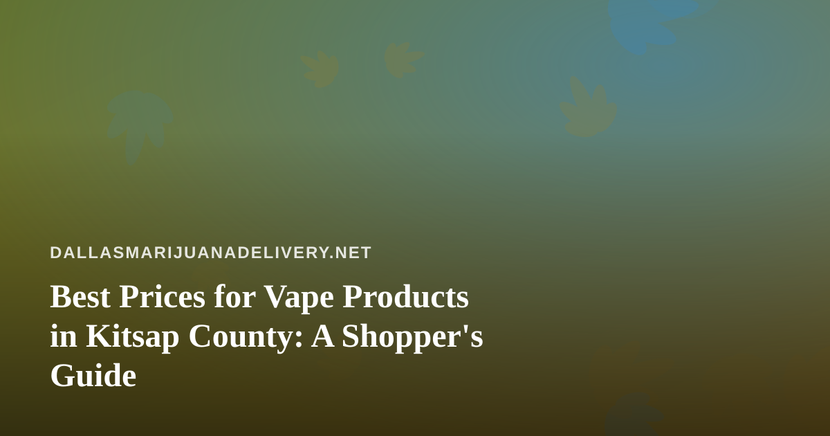 Best Prices for Vape Products in Kitsap County: A Shopper’s Guide