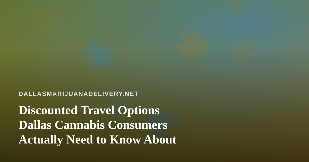 Discounted Travel Options Dallas Cannabis Consumers Actually Need to Know About