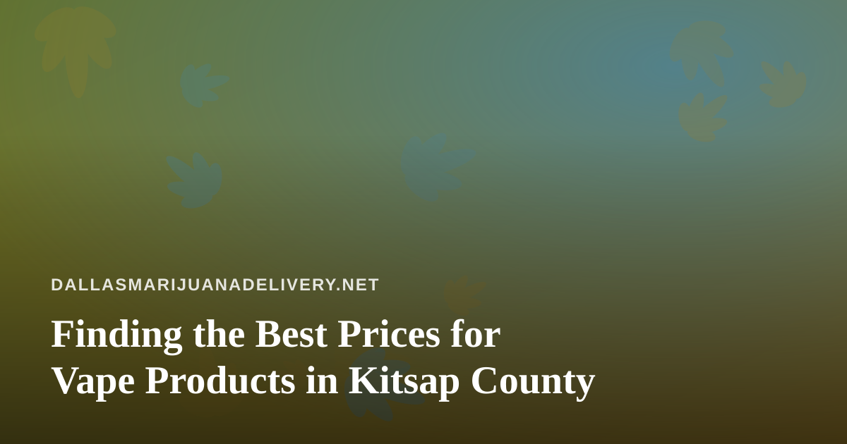 Finding the Best Prices for Vape Products in Kitsap County