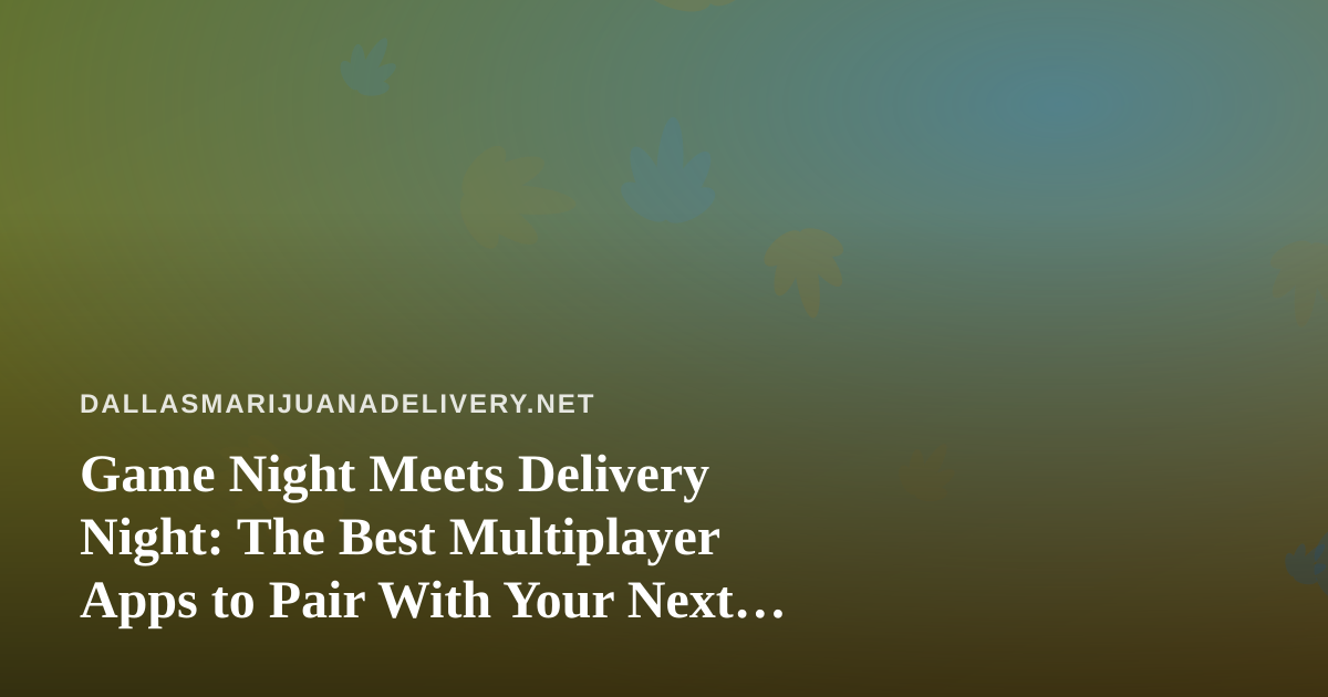Game Night Meets Delivery Night: The Best Multiplayer Apps to Pair With Your Next Order
