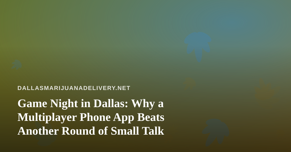 Game Night in Dallas: Why a Multiplayer Phone App Beats Another Round of Small Talk