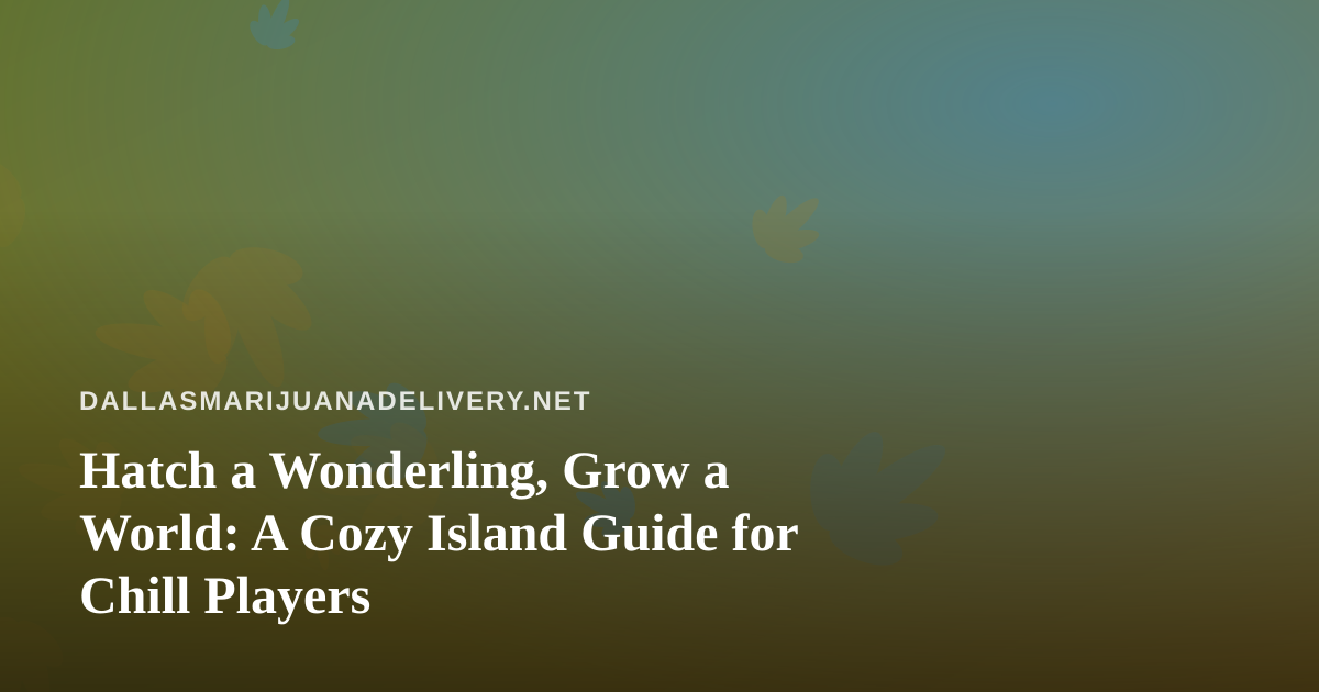 Hatch a Wonderling, Grow a World: A Cozy Island Guide for Chill Players